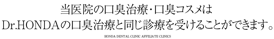 当医院の口臭治療・口臭コスメはDr.HONDAの口臭治療と同じ治療を受けることができます。